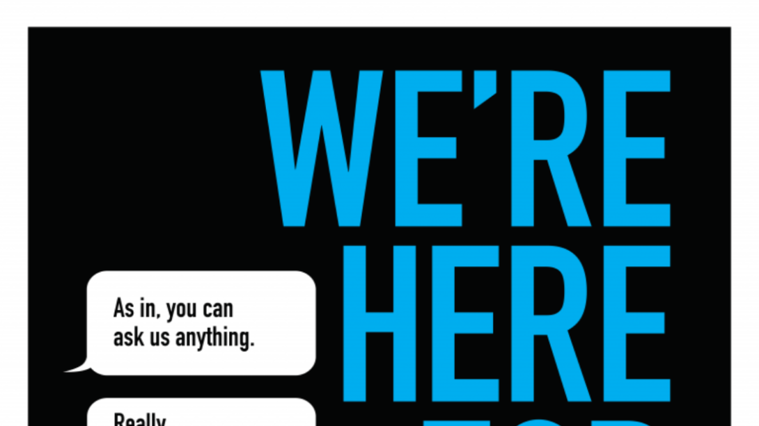 Poster with text, We're here for you with speech bubble that says, As in, you can ask us anything
